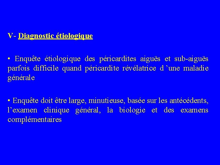 V- Diagnostic étiologique • Enquête étiologique des péricardites aiguës et sub-aiguës parfois difficile quand