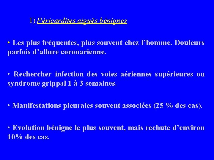 1) Péricardites aiguës bénignes • Les plus fréquentes, plus souvent chez l’homme. Douleurs parfois