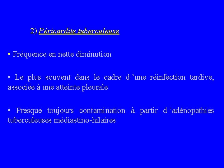 2) Péricardite tuberculeuse • Fréquence en nette diminution • Le plus souvent dans le