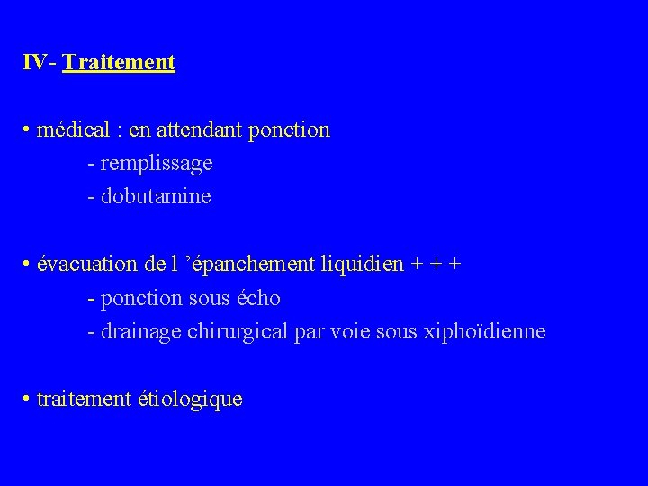 IV- Traitement • médical : en attendant ponction - remplissage - dobutamine • évacuation