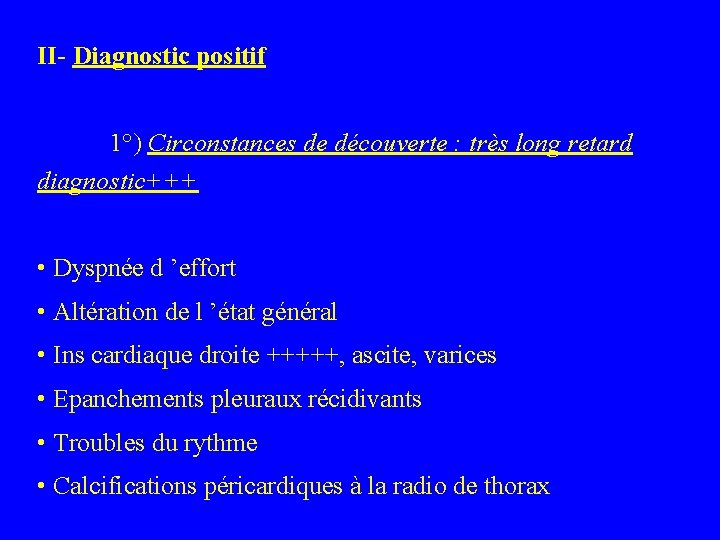 II- Diagnostic positif 1°) Circonstances de découverte : très long retard diagnostic+++ • Dyspnée