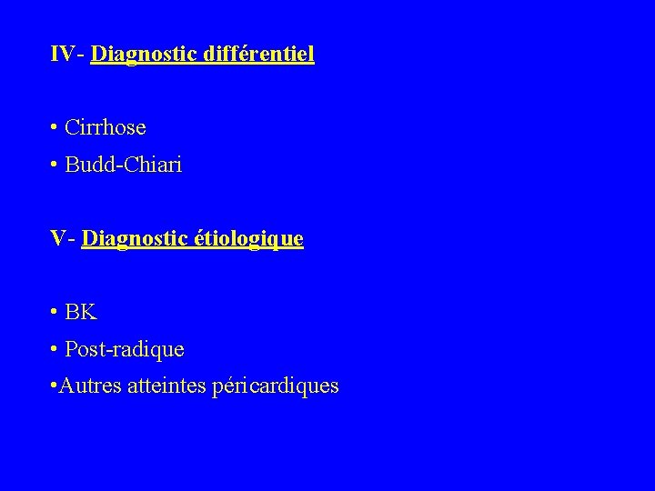 IV- Diagnostic différentiel • Cirrhose • Budd-Chiari V- Diagnostic étiologique • BK • Post-radique