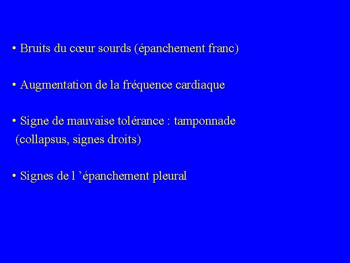  • Bruits du cœur sourds (épanchement franc) • Augmentation de la fréquence cardiaque