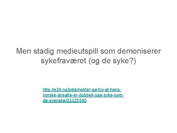 Men stadig medieutspill som demoniserer sykefraværet (og de syke? ) http: //e 24. no/jobb/nekter-aa-tro-at-hansnorske-ansatte-er-dobbelt-saa-syke-somde-svenske/23325580