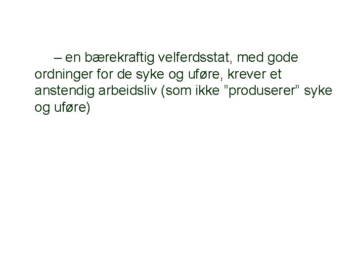 – en bærekraftig velferdsstat, med gode ordninger for de syke og uføre, krever et
