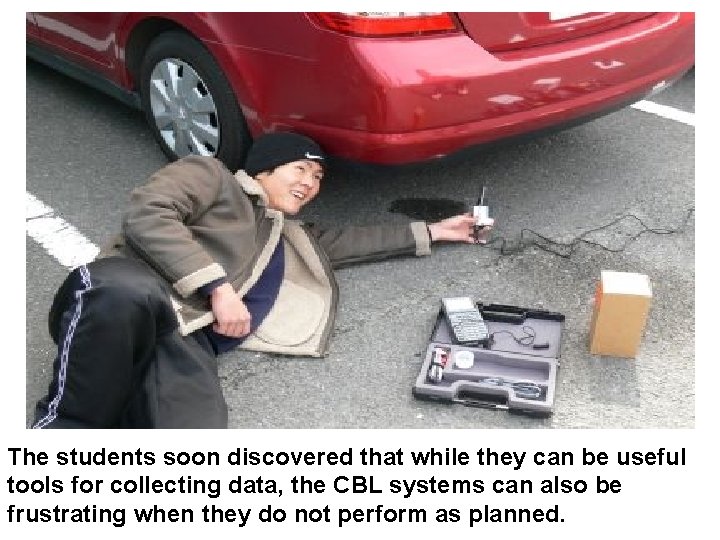  The students soon discovered that while they can be useful tools for collecting