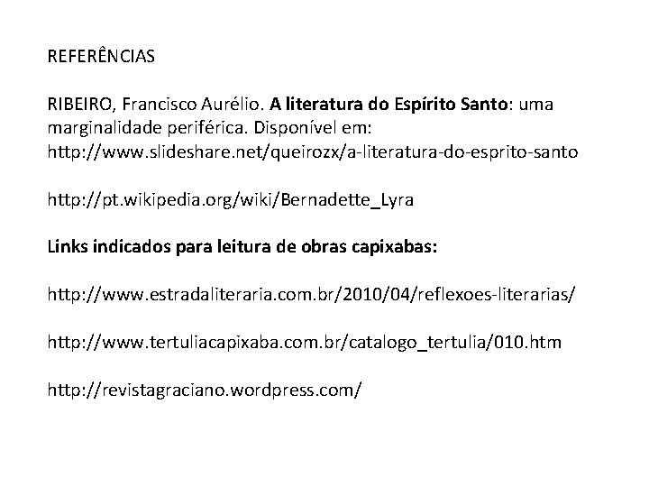 REFERÊNCIAS RIBEIRO, Francisco Aurélio. A literatura do Espírito Santo: uma marginalidade periférica. Disponível em: