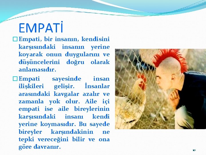 EMPATİ �Empati, bir insanın, kendisini karşısındaki insanın yerine koyarak onun duygularını ve düşüncelerini doğru