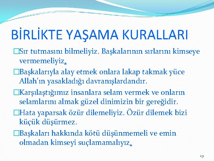 BİRLİKTE YAŞAMA KURALLARI �Sır tutmasını bilmeliyiz. Başkalarının sırlarını kimseye vermemeliyiz. �Başkalarıyla alay etmek onlara