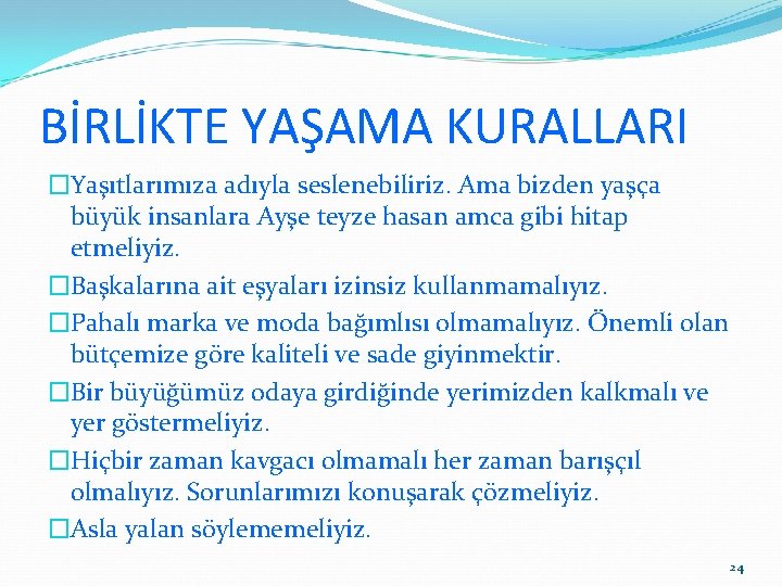 BİRLİKTE YAŞAMA KURALLARI �Yaşıtlarımıza adıyla seslenebiliriz. Ama bizden yaşça büyük insanlara Ayşe teyze hasan