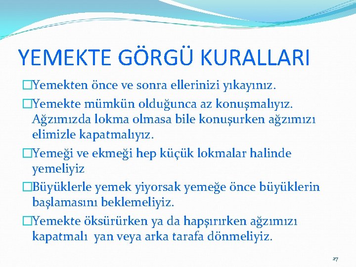 YEMEKTE GÖRGÜ KURALLARI �Yemekten önce ve sonra ellerinizi yıkayınız. �Yemekte mümkün olduğunca az konuşmalıyız.