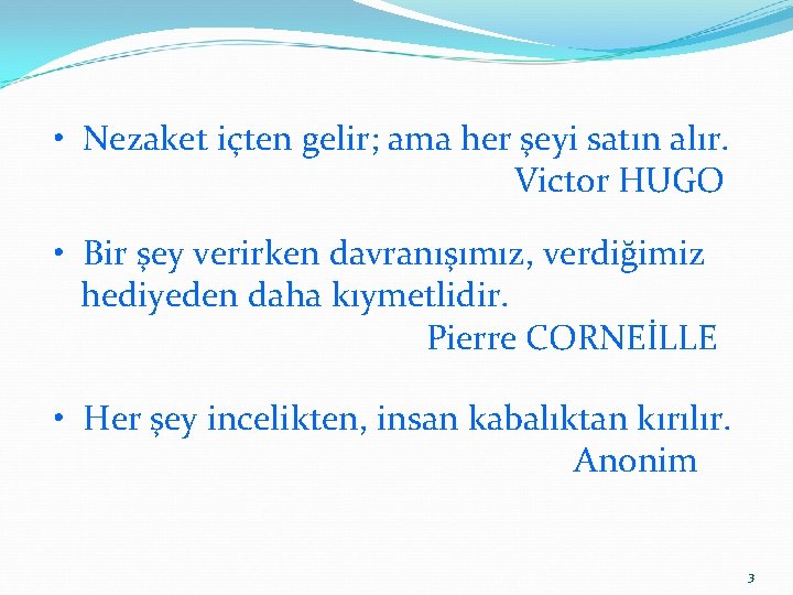  • Nezaket içten gelir; ama her şeyi satın alır. Victor HUGO • Bir