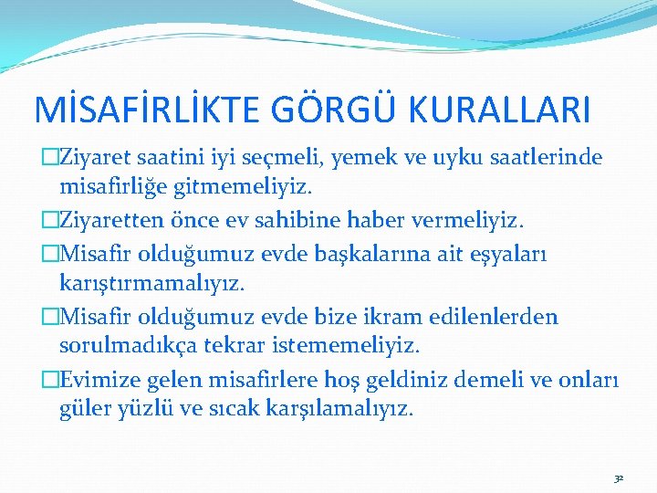 MİSAFİRLİKTE GÖRGÜ KURALLARI �Ziyaret saatini iyi seçmeli, yemek ve uyku saatlerinde misafirliğe gitmemeliyiz. �Ziyaretten