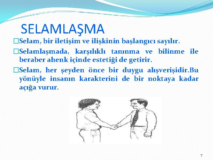 SELAMLAŞMA �Selam, bir iletişim ve ilişkinin başlangıcı sayılır. �Selamlaşmada, karşılıklı tanınma ve bilinme ile