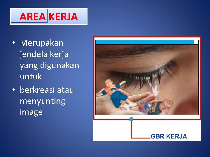 AREA KERJA • Merupakan jendela kerja yang digunakan untuk • berkreasi atau menyunting image