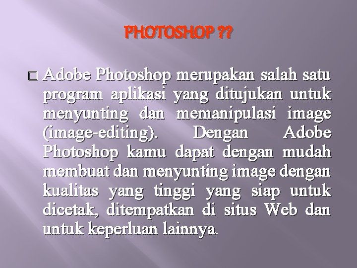 PHOTOSHOP ? ? � Adobe Photoshop merupakan salah satu program aplikasi yang ditujukan untuk