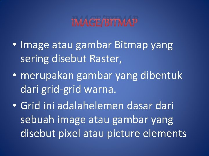 IMAGE/BITMAP • Image atau gambar Bitmap yang sering disebut Raster, • merupakan gambar yang