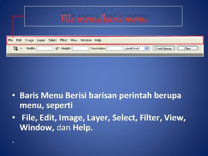 File menu/baris menu • Baris Menu Berisi barisan perintah berupa menu, seperti • File,