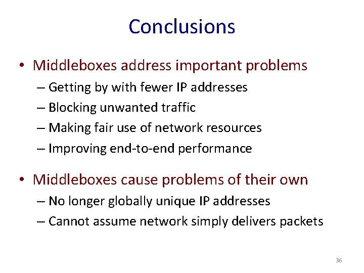 Conclusions • Middleboxes address important problems – Getting by with fewer IP addresses –