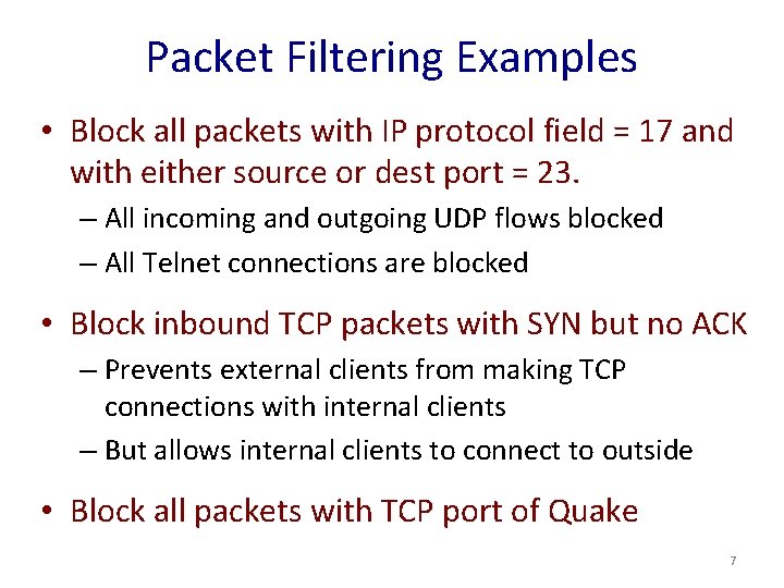 Packet Filtering Examples • Block all packets with IP protocol field = 17 and