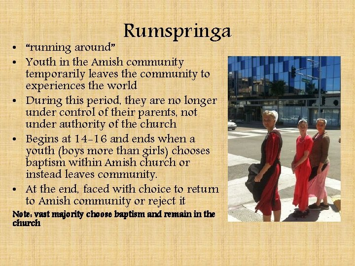 Rumspringa • “running around” • Youth in the Amish community temporarily leaves the community