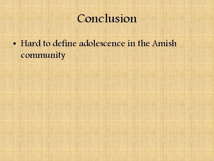 Conclusion • Hard to define adolescence in the Amish community 
