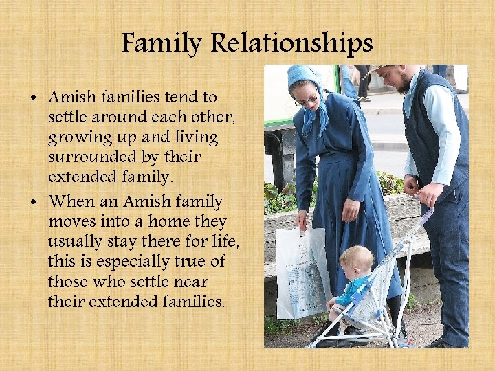 Family Relationships • Amish families tend to settle around each other, growing up and