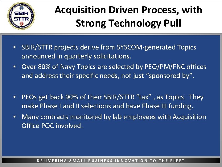 Acquisition Driven Process, with Strong Technology Pull • SBIR/STTR projects derive from SYSCOM-generated Topics