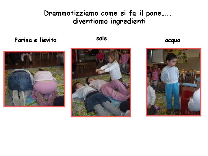 Drammatizziamo come si fa il pane…. . diventiamo ingredienti Farina e lievito sale acqua