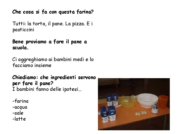 Che cosa si fa con questa farina? Tutti: la torta, il pane. La pizza.