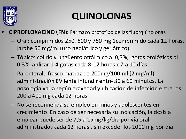 QUINOLONAS • CIPROFLOXACINO (FN): Fármaco prototipo de las fluorquinolonas – Oral: comprimidos 250, 500
