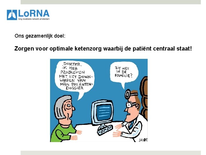 Ons gezamenlijk doel: Zorgen voor optimale ketenzorg waarbij de patiënt centraal staat! 