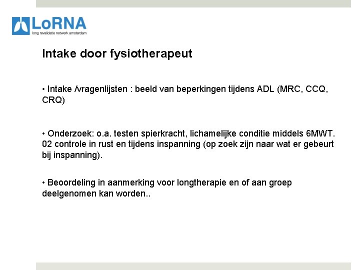 Intake door fysiotherapeut • Intake /vragenlijsten : beeld van beperkingen tijdens ADL (MRC, CCQ,