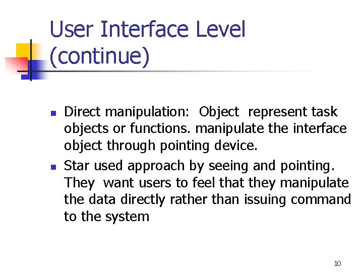 User Interface Level (continue) n n Direct manipulation: Object represent task objects or functions.