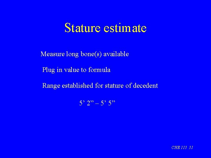 Stature estimate Measure long bone(s) available Plug in value to formula Range established for