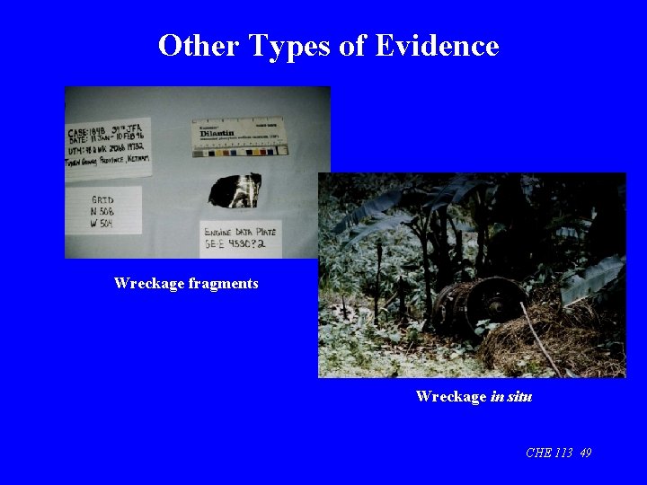 Other Types of Evidence Wreckage fragments Wreckage in situ CHE 113 49 