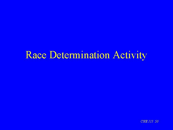 Race Determination Activity CHE 113 50 