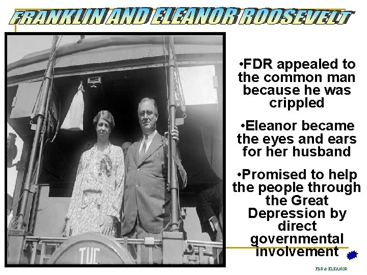  • FDR appealed to the common man because he was crippled • Eleanor