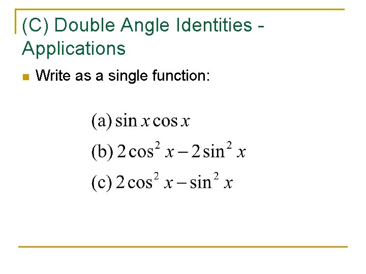 (C) Double Angle Identities Applications n Write as a single function: 