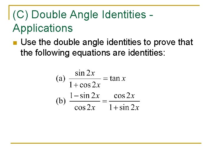 (C) Double Angle Identities Applications n Use the double angle identities to prove that