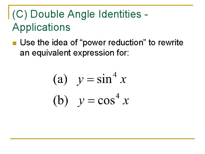 (C) Double Angle Identities Applications n Use the idea of “power reduction” to rewrite