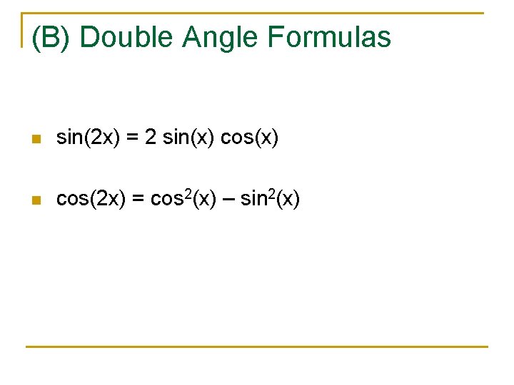 (B) Double Angle Formulas n sin(2 x) = 2 sin(x) cos(x) n cos(2 x)