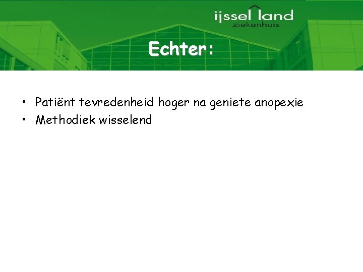 Echter: • Patiënt tevredenheid hoger na geniete anopexie • Methodiek wisselend 