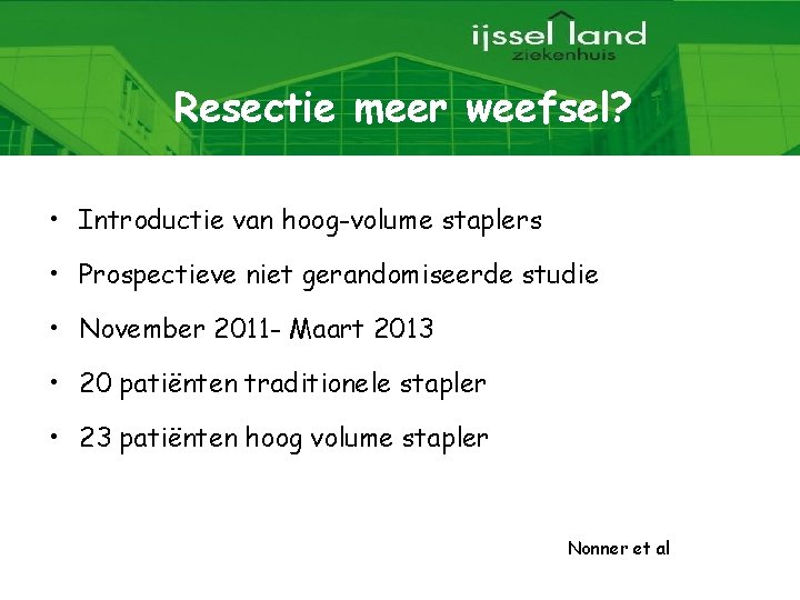 Resectie meer weefsel? • Introductie van hoog-volume staplers • Prospectieve niet gerandomiseerde studie •