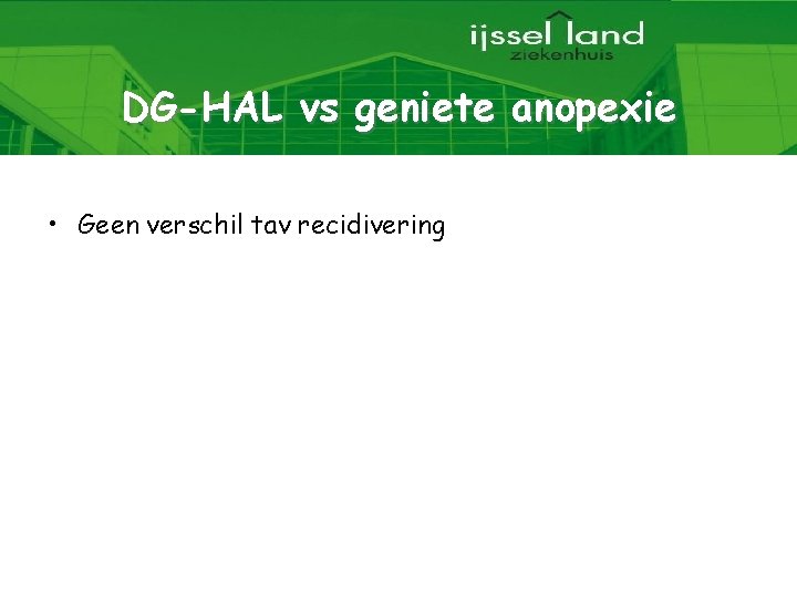DG-HAL vs geniete anopexie • Geen verschil tav recidivering 28 