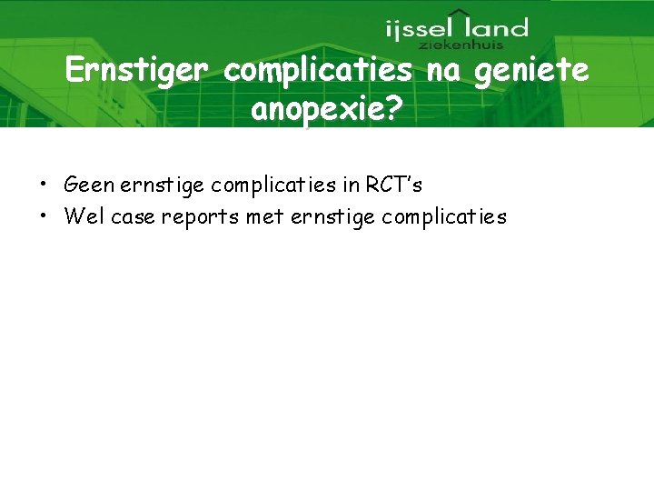 Ernstiger complicaties na geniete anopexie? • Geen ernstige complicaties in RCT’s • Wel case