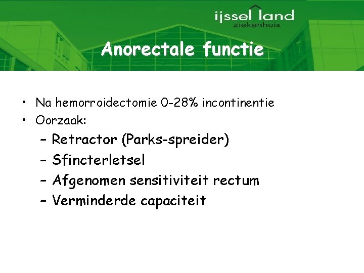 Anorectale functie • Na hemorroidectomie 0 -28% incontinentie • Oorzaak: – – Retractor (Parks-spreider)