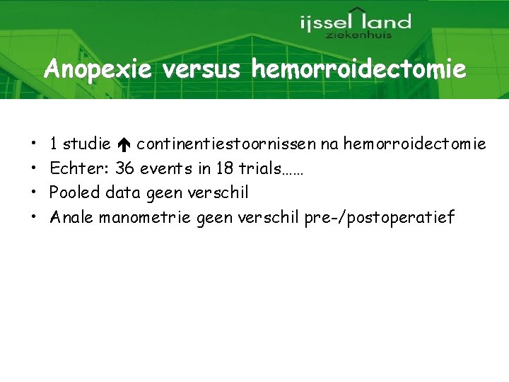 Anopexie versus hemorroidectomie • • 1 studie continentiestoornissen na hemorroidectomie Echter: 36 events in