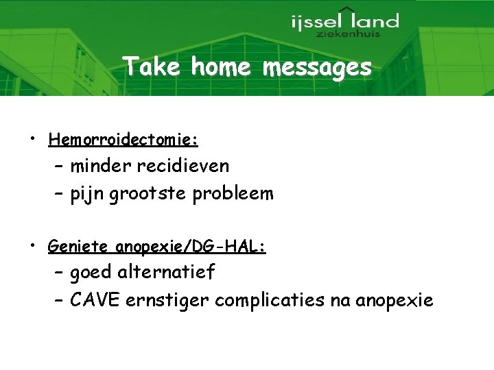 Take home messages • Hemorroidectomie: – minder recidieven – pijn grootste probleem • Geniete