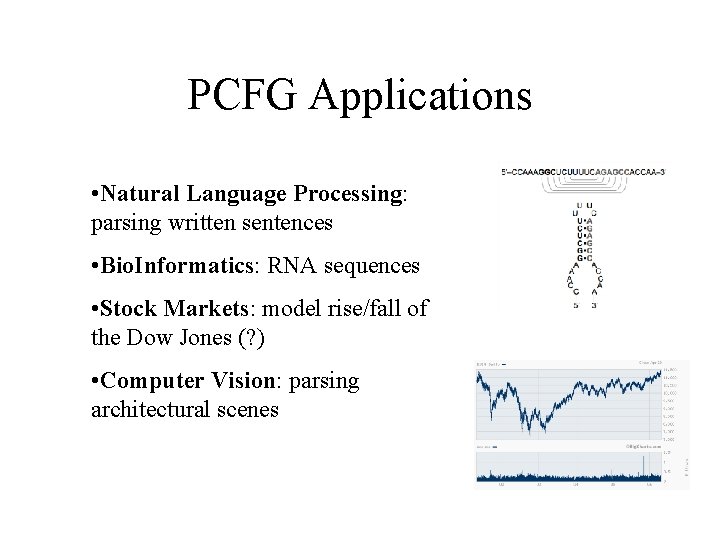 PCFG Applications • Natural Language Processing: parsing written sentences • Bio. Informatics: RNA sequences